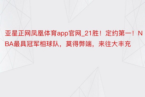 亚星正网凤凰体育app官网_21胜！定约第一！NBA最具冠军相球队，莫得弊端，来往大丰充